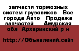 запчасти тормозных систем грузовиков - Все города Авто » Продажа запчастей   . Амурская обл.,Архаринский р-н